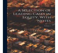 Anonymous A Selection of Leading Cases in Equity, With Notes; Volume 1 Anonymous Multicolor