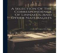 Anonymous A Selection Of The Correspondence Of Linnaeus, & Other Anonymous Multicolor