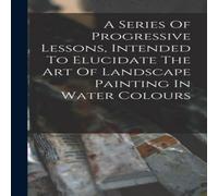 Anonymous A Series Of Progressive Lessons, Intended To Elucidate The Art Of Anonymous Multicolor