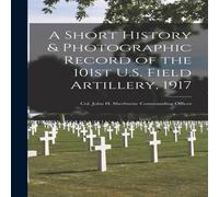 Anonymous A Short History Photographic Record of the 101st U.S. Field Anonymous Multicolor