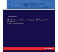 Anonymous A Smaller Classical Dictionary of Biography, Mythology and Anonymous Multicolor