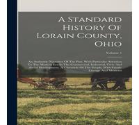 Anonymous A Standard History Of Lorain County, Ohio: An Authentic Narrative Anonymous Multicolor