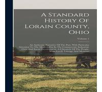 Anonymous A Standard History Of Lorain County, Ohio: An Authentic Narrative in White Anonymous White