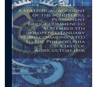 Anonymous A Statistical Account of the Schuylkill Permanent Bridge, commenced in White Anonymous White