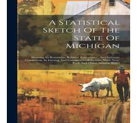 Anonymous A Statistical Sketch Of The State Of Michigan: Showing Its Anonymous Multicolor