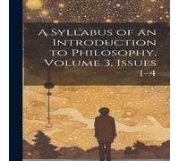 Anonymous A Syllabus of an Introduction to Philosophy, Volume 3, issues 1-4 Anonymous Multicolor