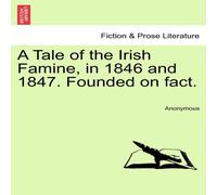 Anonymous A Tale of the Irish Famine, in 1846 & 1847. Founded on fact Anonymous Multicolor