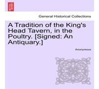 Anonymous A Tradition of the King's Head Tavern, in the Poultry. [Signed: An Anonymous Multicolor