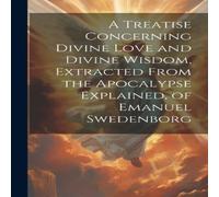 Anonymous A Treatise Concerning Divine Love & Divine Wisdom, Extracted Anonymous Multicolor