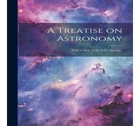 Anonymous A Treatise on Astronomy; With a Map of the Solar System. Anonymous Multicolor
