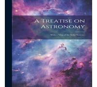 Anonymous A Treatise on Astronomy; With a Map of the Solar System. Anonymous Multicolor