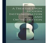 Anonymous A Treatise Upon Modern Instrumentation & Orchestration Paperback Anonymous Multicolor
