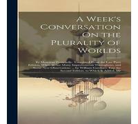 Anonymous A Week's Conversation On the Plurality of Worlds: By Monsieur Anonymous Multicolor