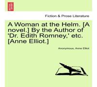 Anonymous A Woman at the Helm. [A novel.] By the Author of 'Dr. Edith in White Anonymous White