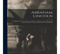 Anonymous Abraham Lincoln : a Collection of Anecdotes & Stories Told by Anonymous Multicolor