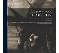 Anonymous Abraham Lincoln; Complete Works, Comprising His Speeches, State Anonymous Multicolor