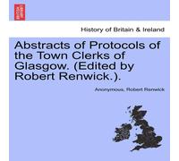 Anonymous Abstracts of Protocols of the Town Clerks of Glasgow. (Edited by Anonymous Multicolor
