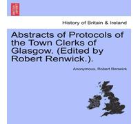 Anonymous Abstracts of Protocols of the Town Clerks of Glasgow. (Edited by in White Anonymous White
