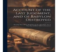 Anonymous Account of the Last Judgment, & of Babylon Destroyed: Shewing Anonymous Multicolor