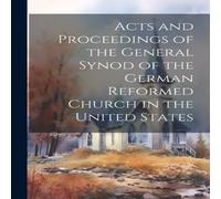 Anonymous Acts & Proceedings of the General Synod of the German Reformed Anonymous Multicolor