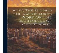 Anonymous Acts, The Second Volume Of Luke's Work On The Beginnings Of in White Anonymous White