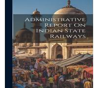 Anonymous Administrative Report On Indian State Railways Hardcover Book Anonymous Multicolor