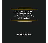 Anonymous Adventures of a Sixpence in Guernsey by A Native Paperback Book Anonymous Multicolor