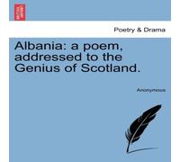 Anonymous Albania: a poem, addressed to the Genius of Scotland. Paperback Book Anonymous Multicolor