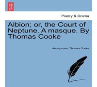 Anonymous Albion; or, the Court of Neptune. A masque. By Thomas Cooke Anonymous Multicolor