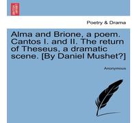 Anonymous Alma & Brione, a poem. Cantos I. & II. The return of Theseus Anonymous Multicolor