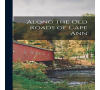 Anonymous Along the Old Roads of Cape Ann Hardcover Book Anonymous Multicolor