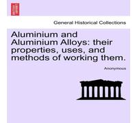 Anonymous Aluminium & Aluminium Alloys: their properties, uses, and Anonymous Multicolor