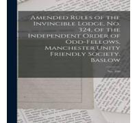 Anonymous Amended Rules of the Invincible Lodge, No. 324, of the Independent Anonymous Multicolor