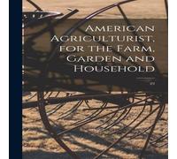 Anonymous American Agriculturist, for the Farm, Garden & Household; 22 Anonymous Multicolor