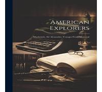 Anonymous American Explorers: Mackenzie, Sir Alexander. Voyages From Anonymous Multicolor