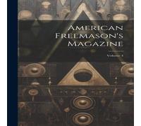 Anonymous American Freemason's Magazine; Volume 4 Hardcover Book Anonymous Multicolor
