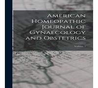 Anonymous American Homeopathic Journal of Gynaecology & Obstetrics; Volume Anonymous Multicolor