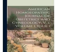 Anonymous American Homoeopathic Journal Of Obstetrics & Gynecology. V. 1 Anonymous Multicolor