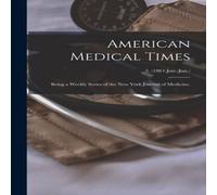 Anonymous American Medical Times: Being a Weekly Series of the New York Anonymous Multicolor