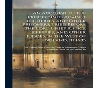 Anonymous An Account of the Proceedings Against the Rebels, & Other in White Anonymous White