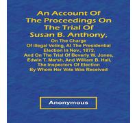 Anonymous An Account of the Proceedings on the Trial of Susan B. Anthony, on Anonymous Multicolor