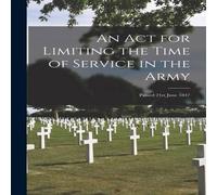 Anonymous An Act for Limiting the Time of Service in the Army [microform] : Anonymous Multicolor