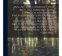 Anonymous An Act to Amend the Act to Amend & Consolidate the Provisions Anonymous Multicolor