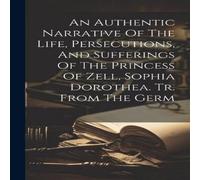 Anonymous An Authentic Narrative Of The Life, Persecutions, & Sufferings in White Anonymous White