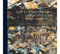 Anonymous An Elementary Treatise on Mechanics: Designed for the use of Anonymous Multicolor