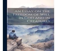 Anonymous An Essay on the Freedom of Will In God & in Creatures Paperback Book Anonymous Multicolor