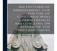 Anonymous An Historical Abridgment, for the Use of Children Who Learn French Anonymous Multicolor