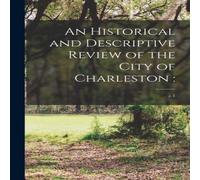 Anonymous An Historical & Descriptive Review of the City of Charleston :; Anonymous Multicolor