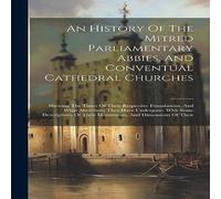Anonymous An History Of The Mitred Parliamentary Abbies, & Conventual in White Anonymous White
