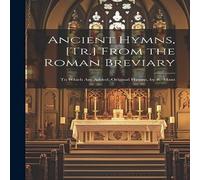 Anonymous Ancient Hymns, [Tr.] From the Roman Breviary: To Which Are Added Anonymous Multicolor